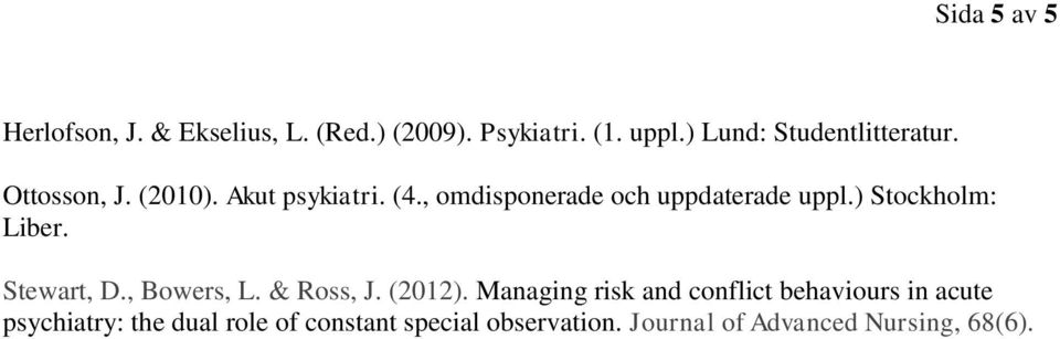 , omdisponerade och uppdaterade uppl.) Stockholm: Liber. Stewart, D., Bowers, L. & Ross, J.