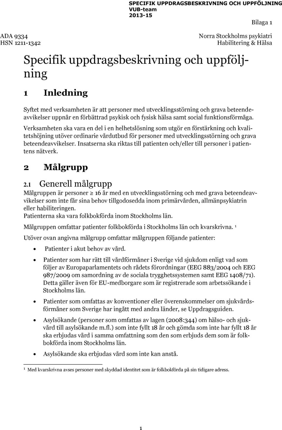 Verksamheten ska vara en del i en helhetslösning som utgör en förstärkning och kvalitetshöjning utöver ordinarie vårdutbud för personer med utvecklingsstörning och grava beteendeavvikelser.