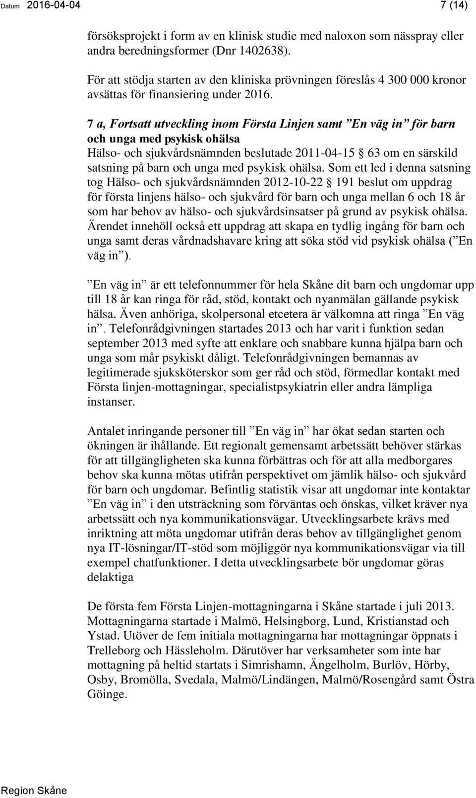 7 a, Fortsatt utveckling inom Första Linjen samt En väg in för barn och unga med psykisk ohälsa Hälso- och sjukvårdsnämnden beslutade 2011-04-15 63 om en särskild satsning på barn och unga med