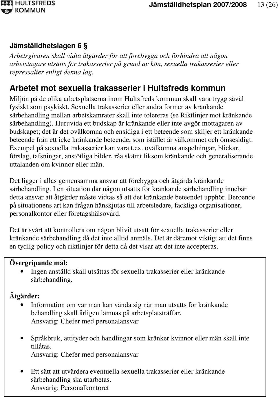 Arbetet mot sexuella trakasserier i Hultsfreds kommun Miljön på de olika arbetsplatserna inom Hultsfreds kommun skall vara trygg såväl fysiskt som psykiskt.