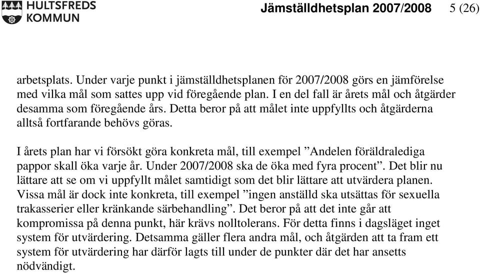 I årets plan har vi försökt göra konkreta mål, till exempel Andelen föräldralediga pappor skall öka varje år. Under 2007/2008 ska de öka med fyra procent.