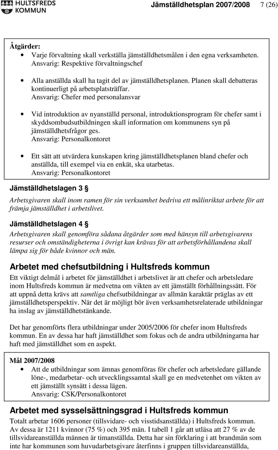 Vid introduktion av nyanställd personal, introduktionsprogram för chefer samt i skyddsombudsutbildningen skall information om kommunens syn på jämställdhetsfrågor ges.