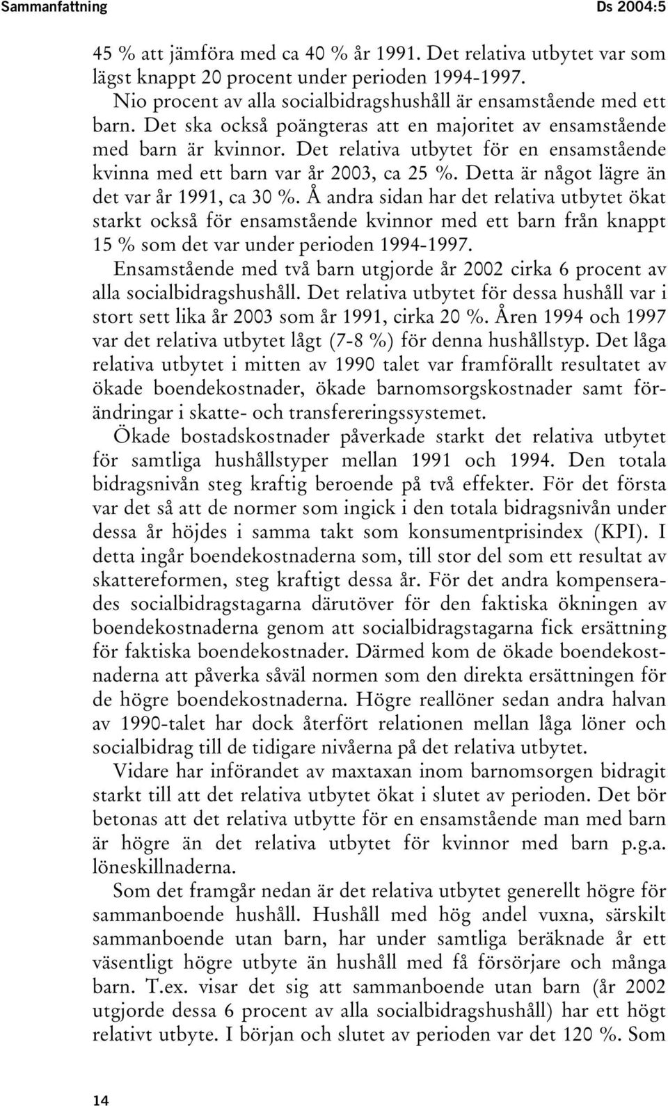 Det relativa utbytet för en ensamstående kvinna med ett barn var år 2003, ca 25 %. Detta är något lägre än det var år 1991, ca 30 %.
