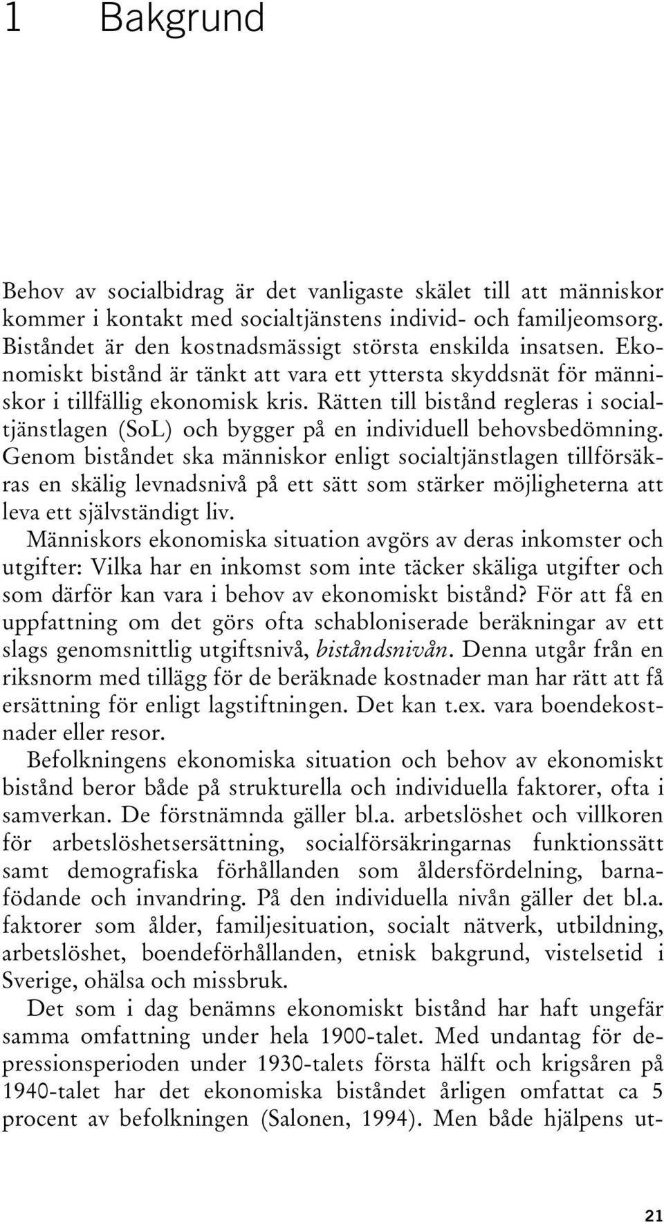 Rätten till bistånd regleras i socialtjänstlagen (SoL) och bygger på en individuell behovsbedömning.