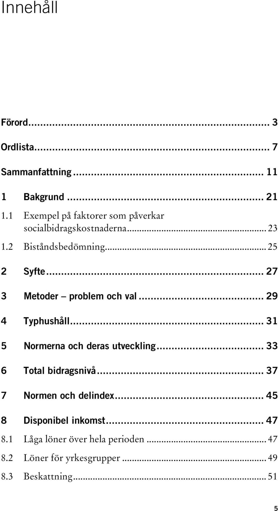 .. 27 3 Metoder problem och val... 29 4 Typhushåll... 31 5 Normerna och deras utveckling... 33 6 Total bidragsnivå.