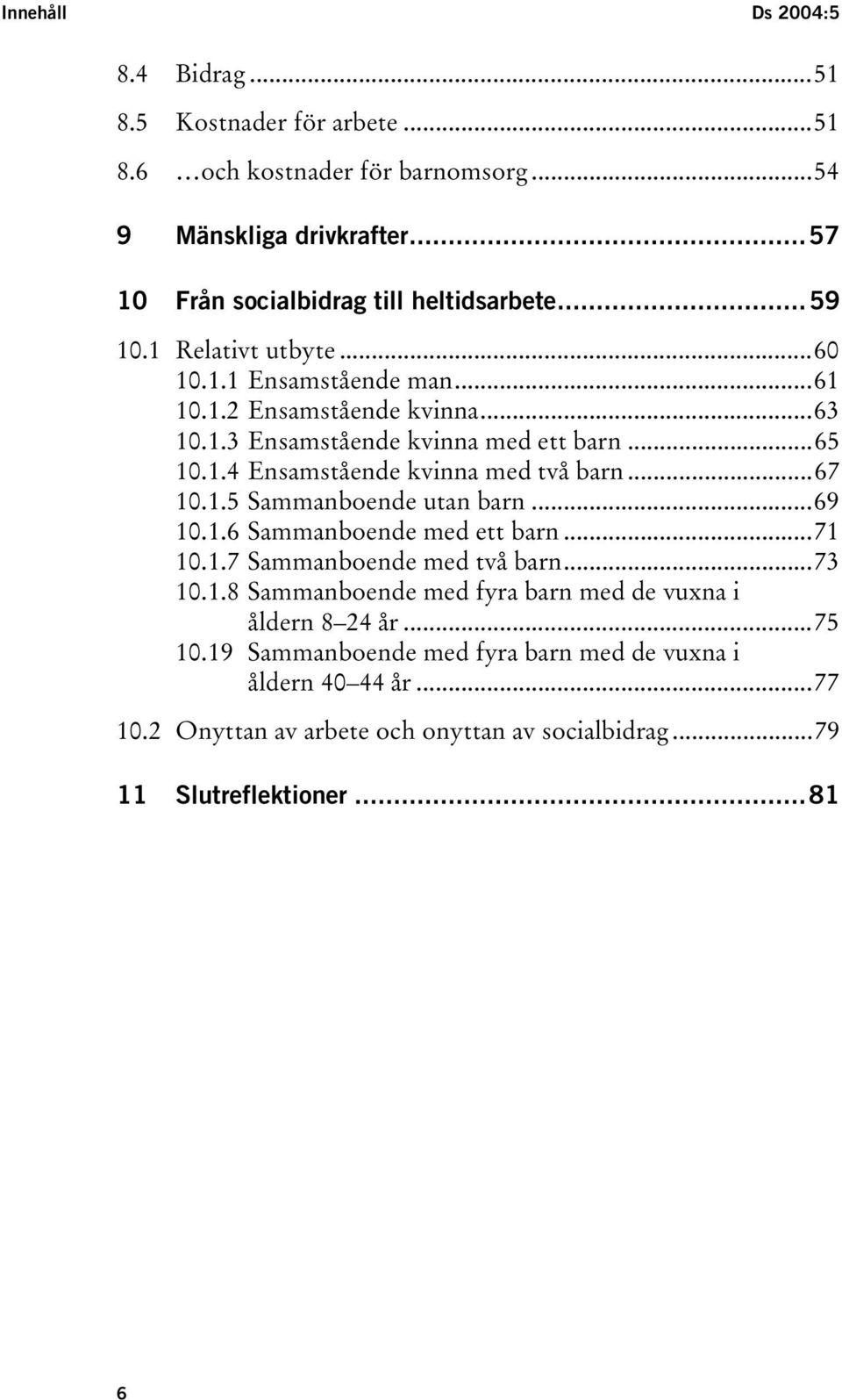 ..67 10.1.5 Sammanboende utan barn...69 10.1.6 Sammanboende med ett barn...71 10.1.7 Sammanboende med två barn...73 10.1.8 Sammanboende med fyra barn med de vuxna i åldern 8 24 år.