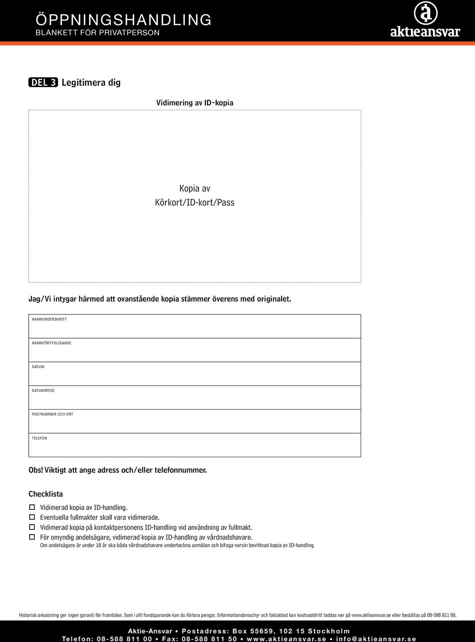 Eventuella fullmakter skall vara vidimerade. Vidimerad kopia på kontaktpersonens ID-handling vid användning av fullmakt.