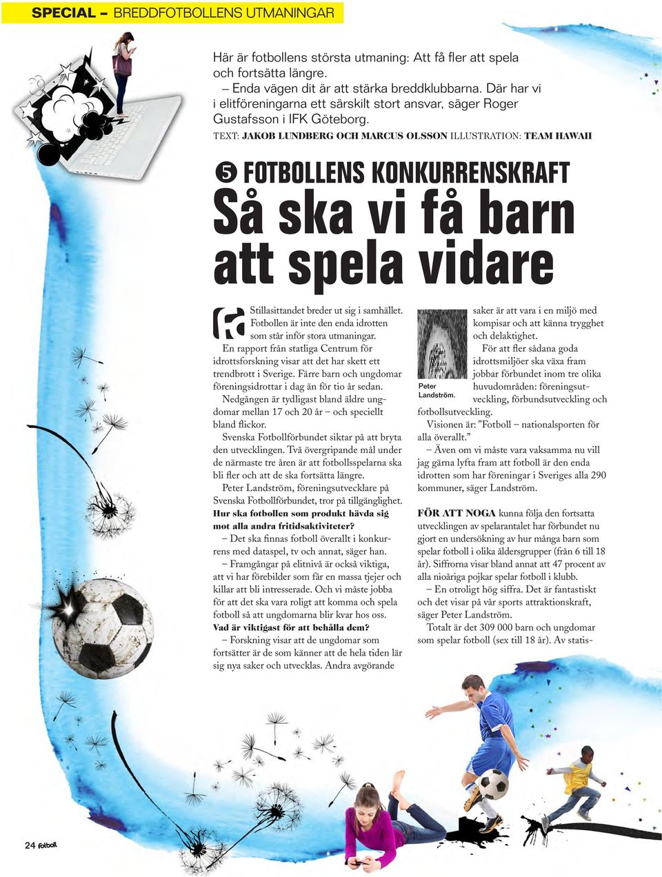 TEXT: Jakob Lundberg och Marcus Olsson illustration: team hawaii y FOTbollens konkurrenskraft Så ska vi få barn att spela vidare Stillasittandet breder ut sig i samhället.