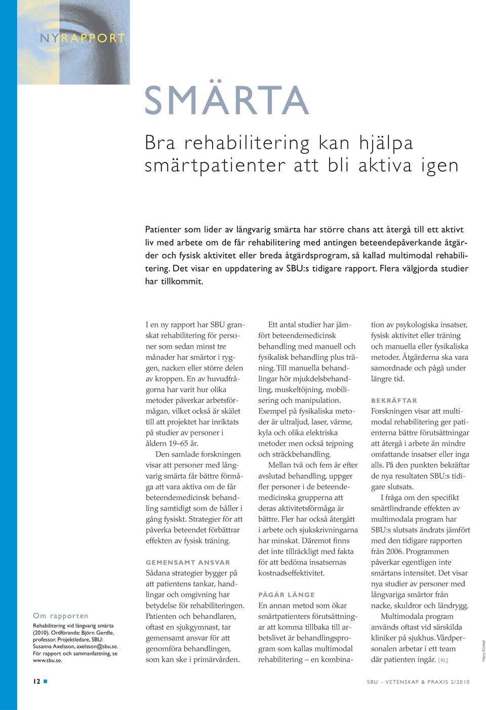 Flera välgjorda studier har tillkommit. Om rapporten Rehabilitering vid långvarig smärta (2010). Ordförande: Björn Gerdle, professor. Projektledare, SBU: Susanna Axelsson, axelsson@sbu.se.