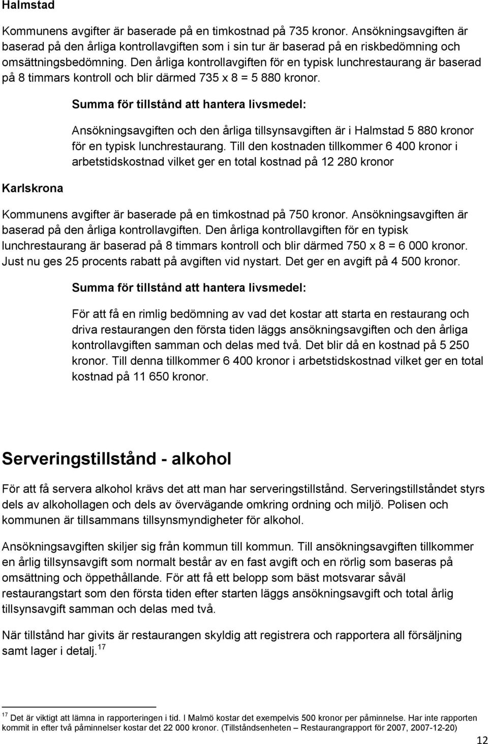 Den årliga kontrollavgiften för en typisk lunchrestaurang är baserad på 8 timmars kontroll och blir därmed 735 x 8 = 5 880 kronor.