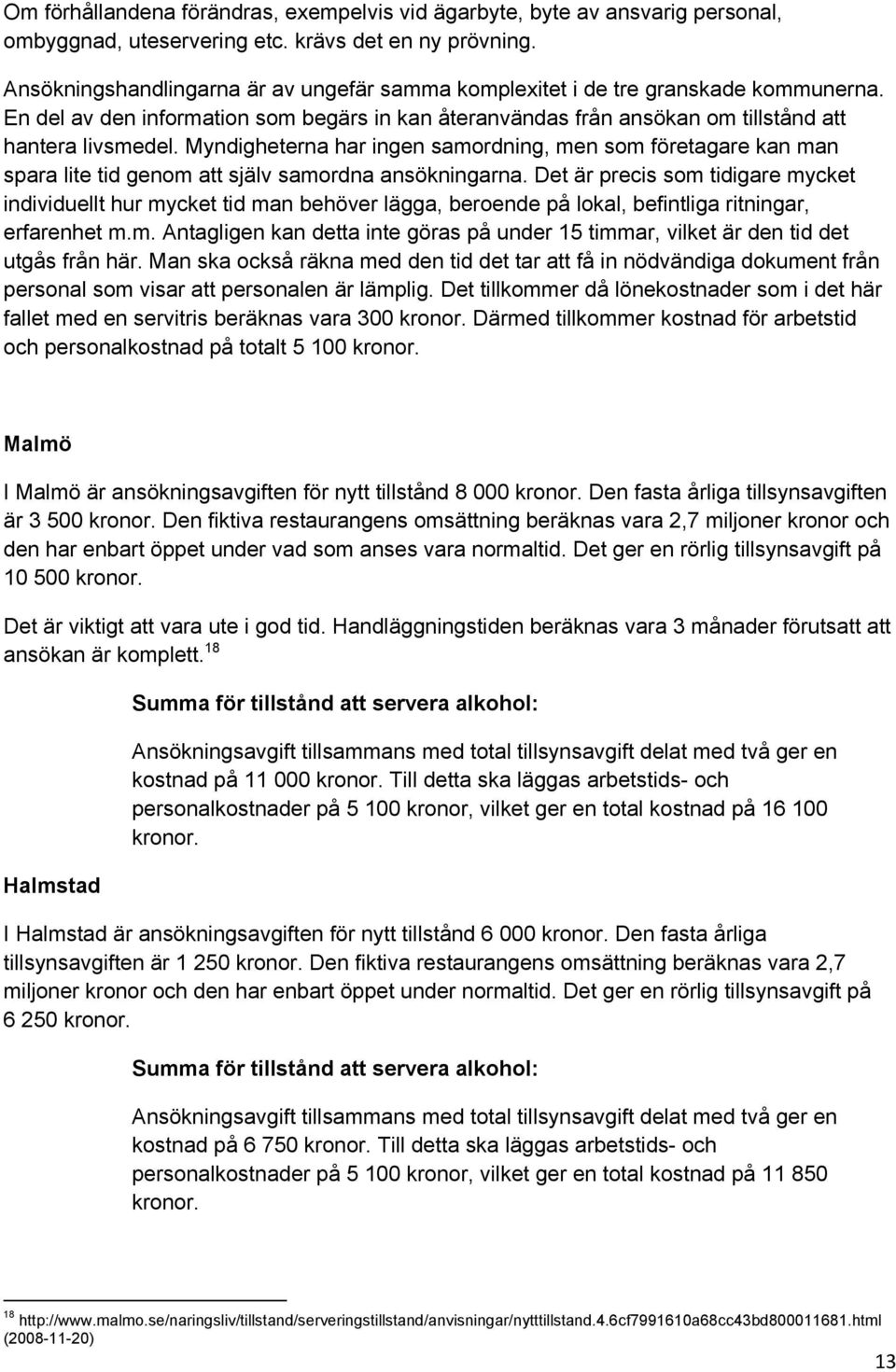 Myndigheterna har ingen samordning, men som företagare kan man spara lite tid genom att själv samordna ansökningarna.