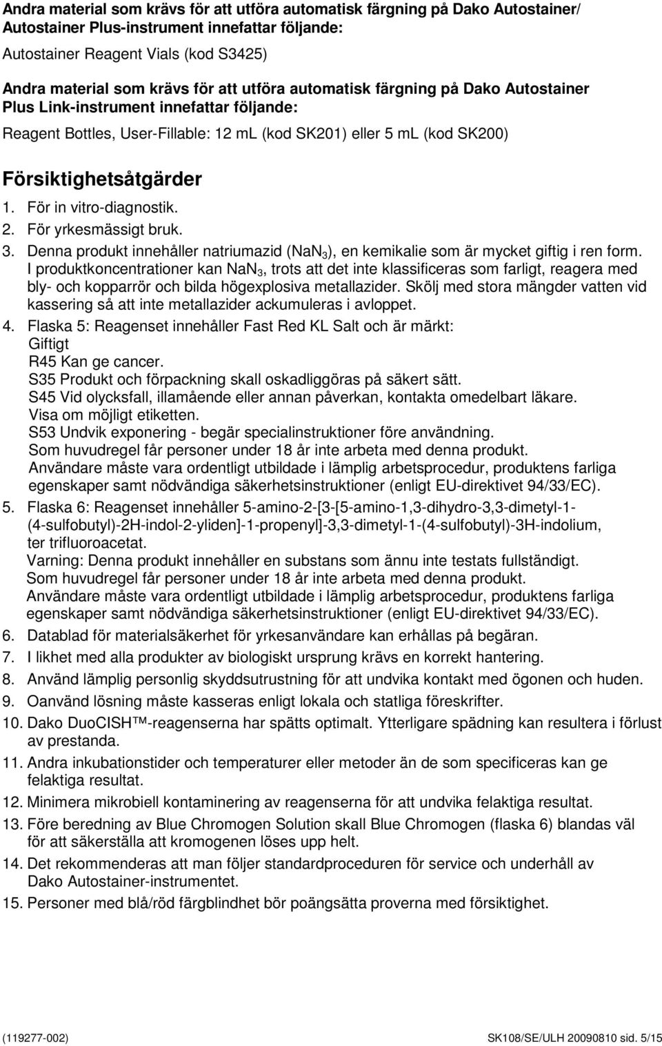 För in vitro-diagnostik. 2. För yrkesmässigt bruk. 3. Denna produkt innehåller natriumazid (NaN 3 ), en kemikalie som är mycket giftig i ren form.