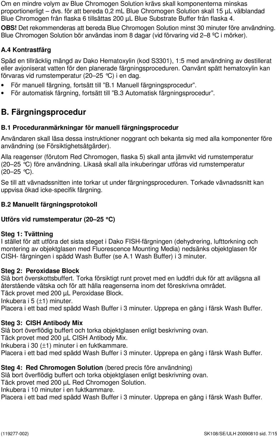 Det rekommenderas att bereda Blue Chromogen Solution minst 30 minuter före användning. Blue Chromogen Solution bör användas inom 8 dagar (vid förvaring vid 2 8 ºC i mörker). A.