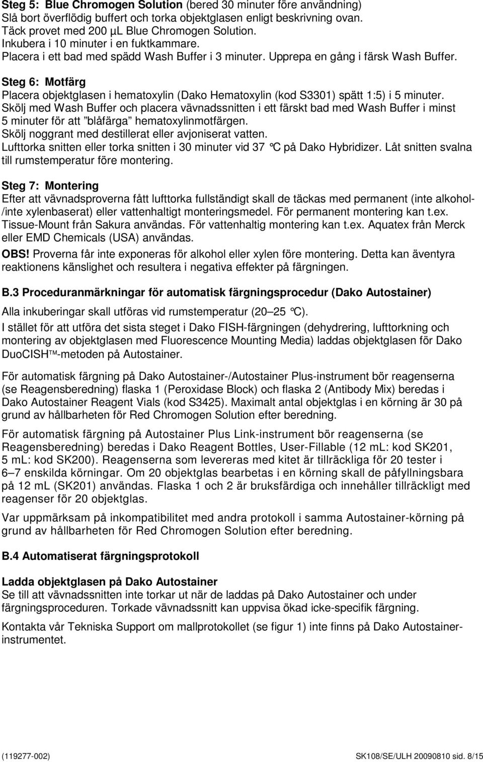 Steg 6: Motfärg Placera objektglasen i hematoxylin (Dako Hematoxylin (kod S3301) spätt 1:5) i 5 minuter.