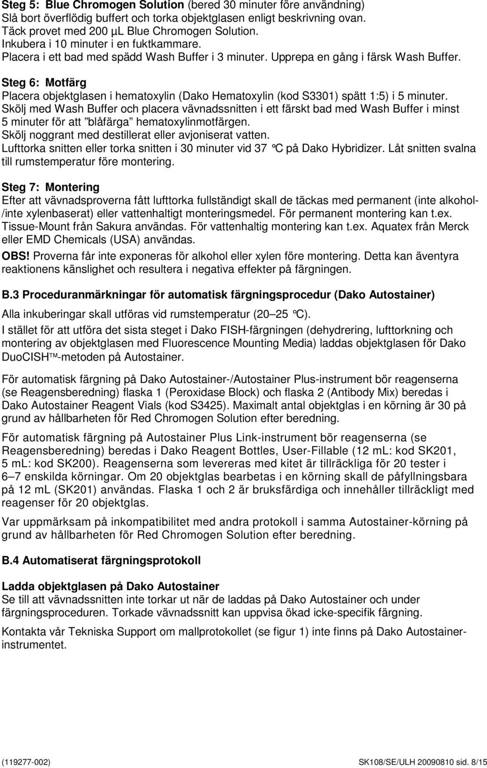 Steg 6: Motfärg Placera objektglasen i hematoxylin (Dako Hematoxylin (kod S3301) spätt 1:5) i 5 minuter.