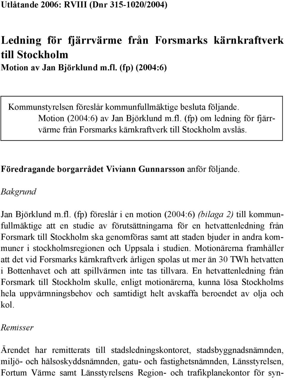 Föredragande borgarrådet Viviann Gunnarsson anför följande. Bakgrund Jan Björklund m.fl.