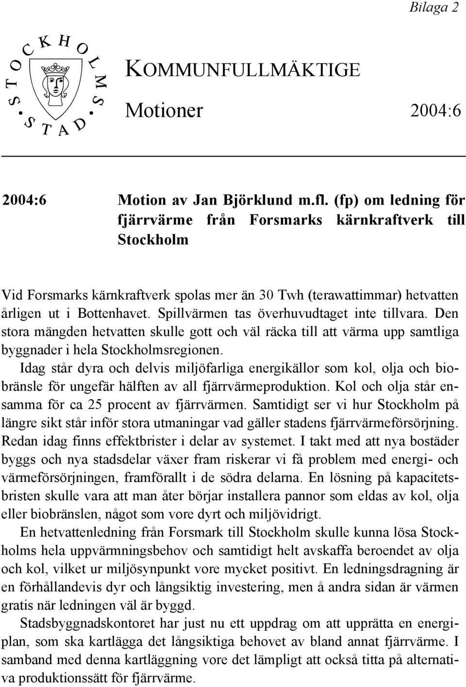 Spillvärmen tas överhuvudtaget inte tillvara. Den stora mängden hetvatten skulle gott och väl räcka till att värma upp samtliga byggnader i hela Stockholmsregionen.