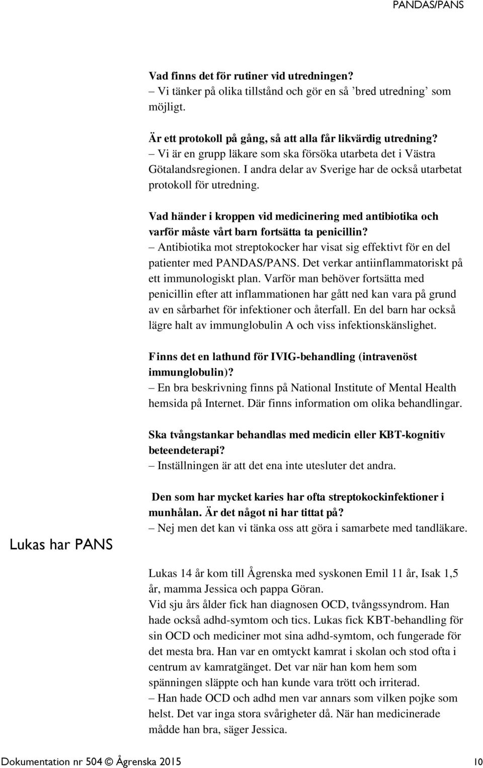 Vad händer i kroppen vid medicinering med antibiotika och varför måste vårt barn fortsätta ta penicillin? Antibiotika mot streptokocker har visat sig effektivt för en del patienter med PANDAS/PANS.