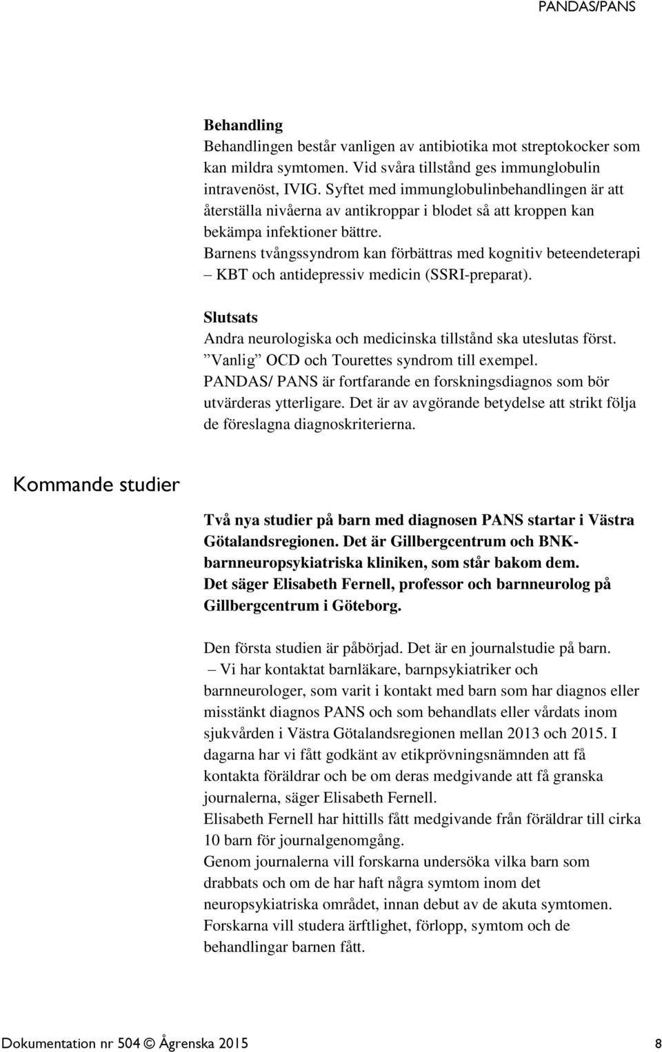 Barnens tvångssyndrom kan förbättras med kognitiv beteendeterapi KBT och antidepressiv medicin (SSRI-preparat). Slutsats Andra neurologiska och medicinska tillstånd ska uteslutas först.