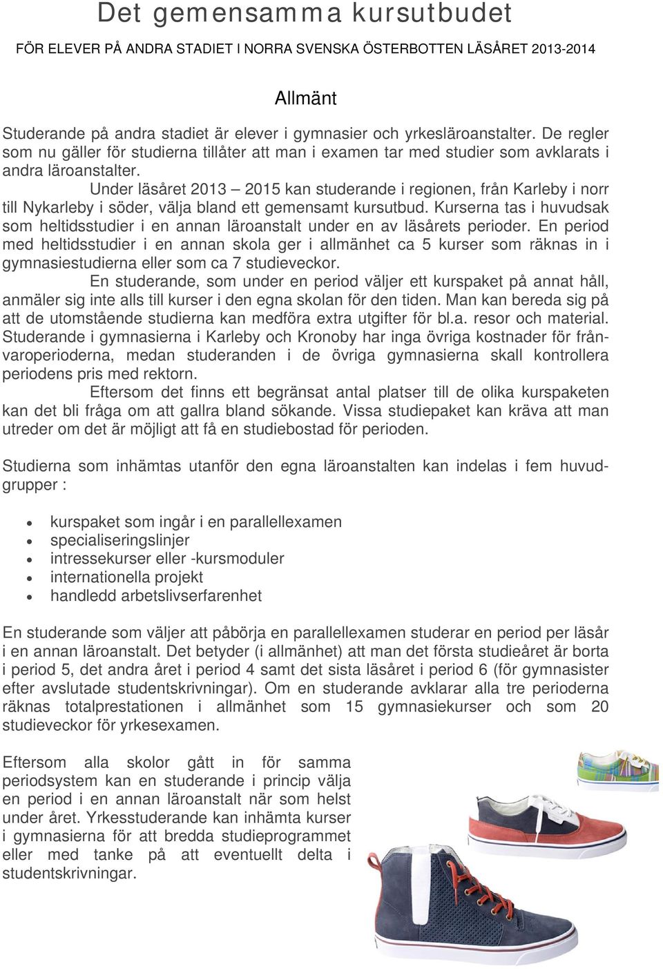 Under läsåret 2013 2015 kan studerande i regionen, från Karleby i norr till Nykarleby i söder, välja bland ett gemensamt kursutbud.
