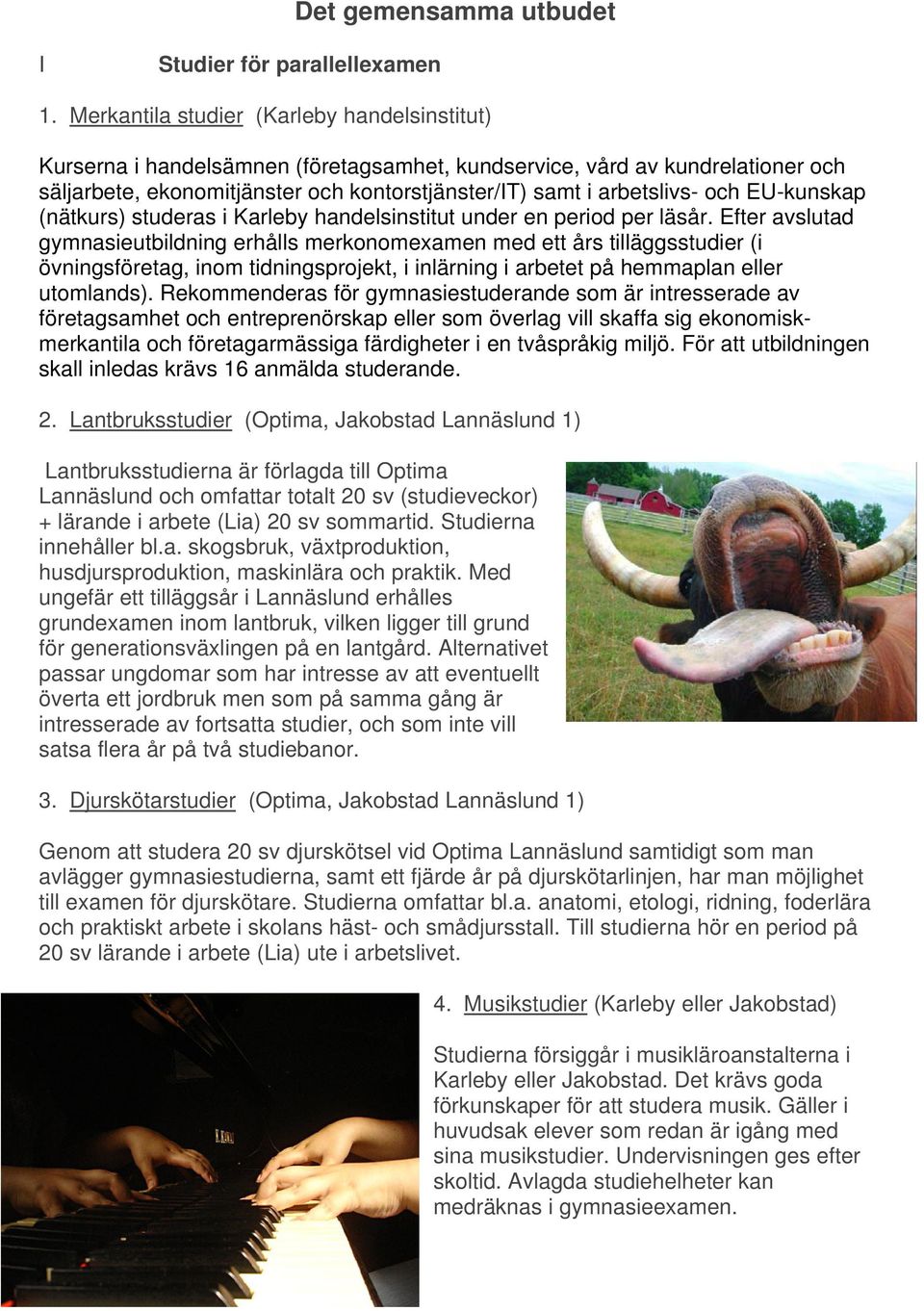 EU-kunskap (nätkurs) studeras i Karleby handelsinstitut under en period per läsår.