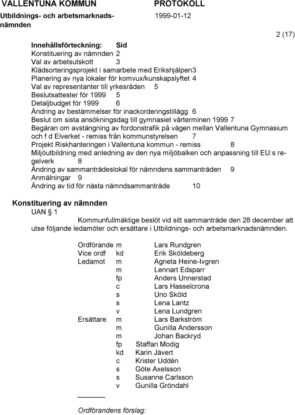 Begäran om avstängning av fordonstrafik på vägen mellan Vallentuna Gymnasium och f d Elverket - remiss från kommunstyrelsen 7 Projekt Riskhanteringen i Vallentuna kommun - remiss 8 Miljöutbildning