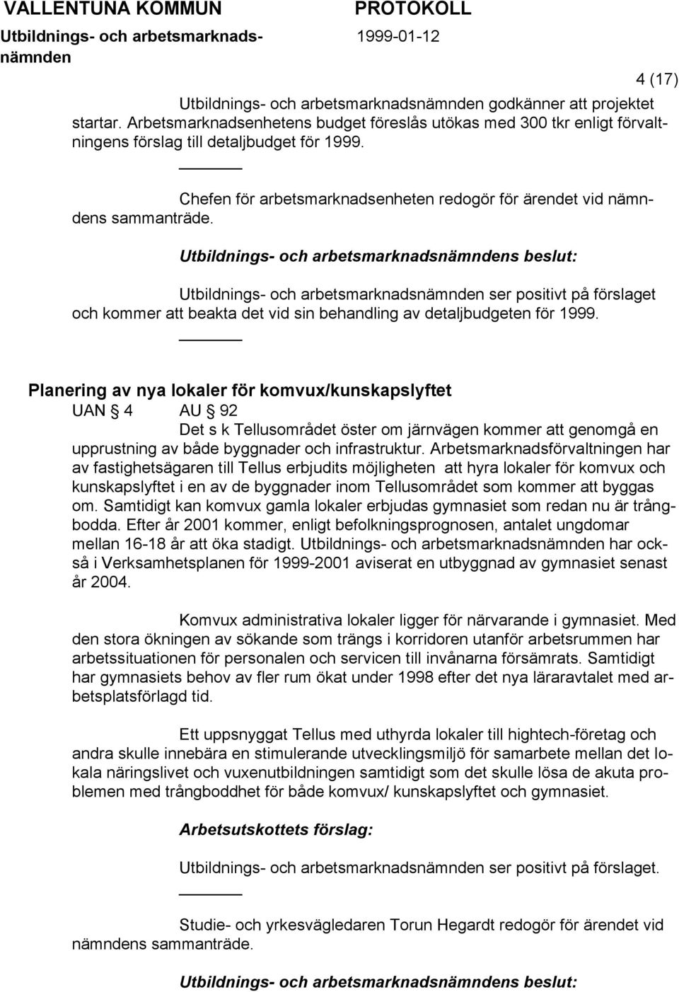 Utbildnings- och arbetsmarknads ser positivt på förslaget och kommer att beakta det vid sin behandling av detaljbudgeten för 1999.