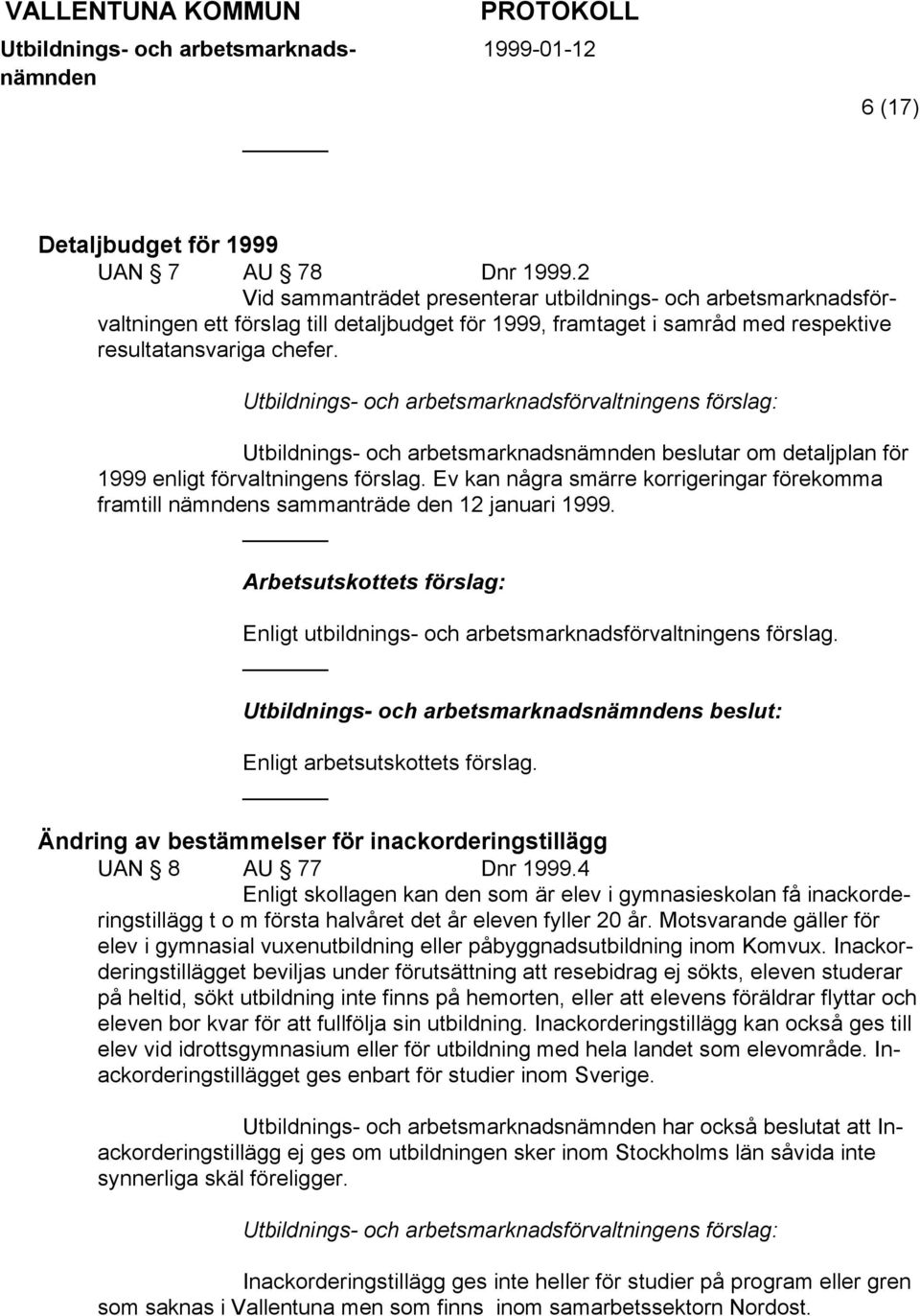 Utbildnings- och arbetsmarknadsförvaltningens förslag: Utbildnings- och arbetsmarknads beslutar om detaljplan för 1999 enligt förvaltningens förslag.