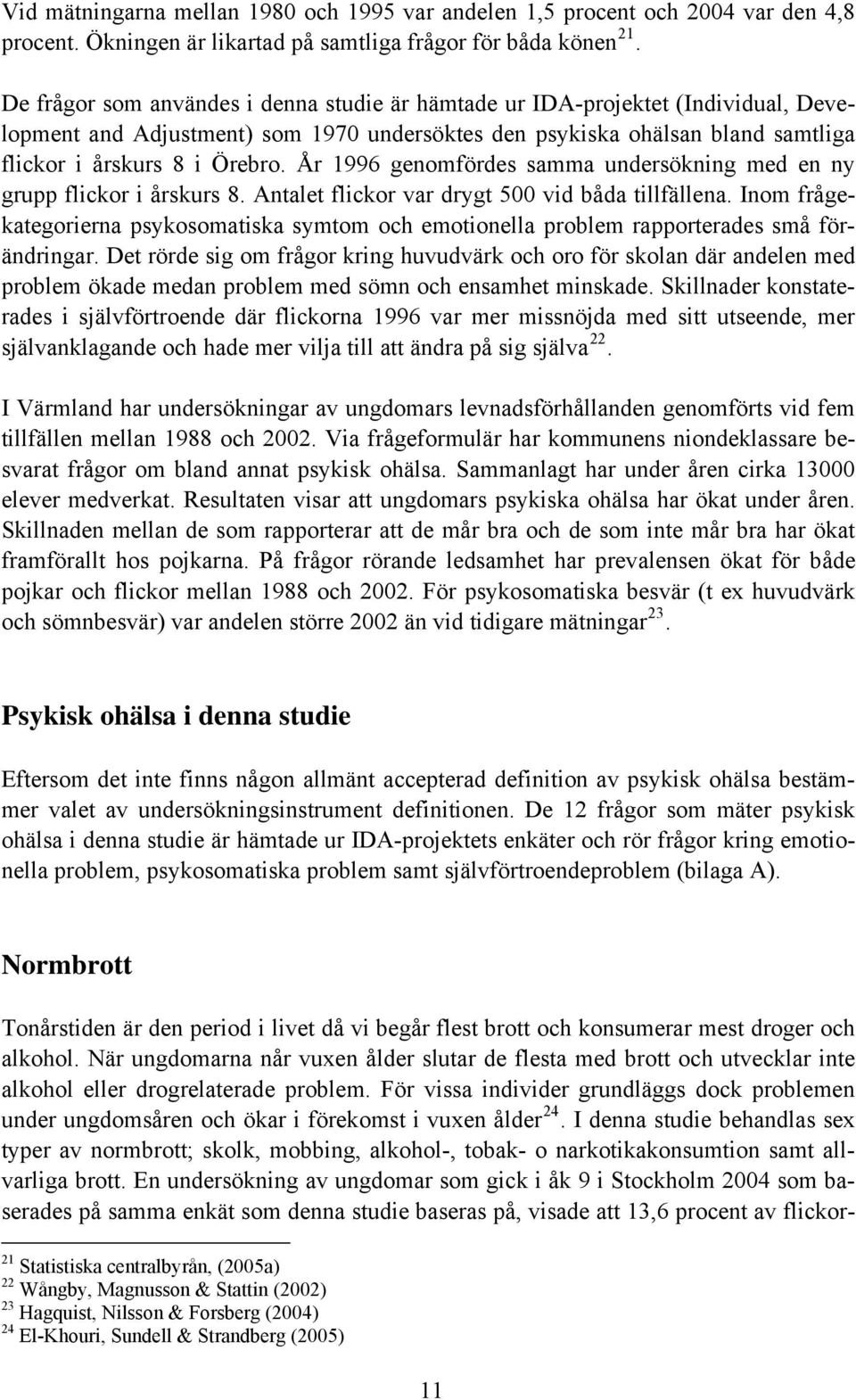 År 1996 genomfördes samma undersökning med en ny grupp flickor i årskurs 8. Antalet flickor var drygt 500 vid båda tillfällena.