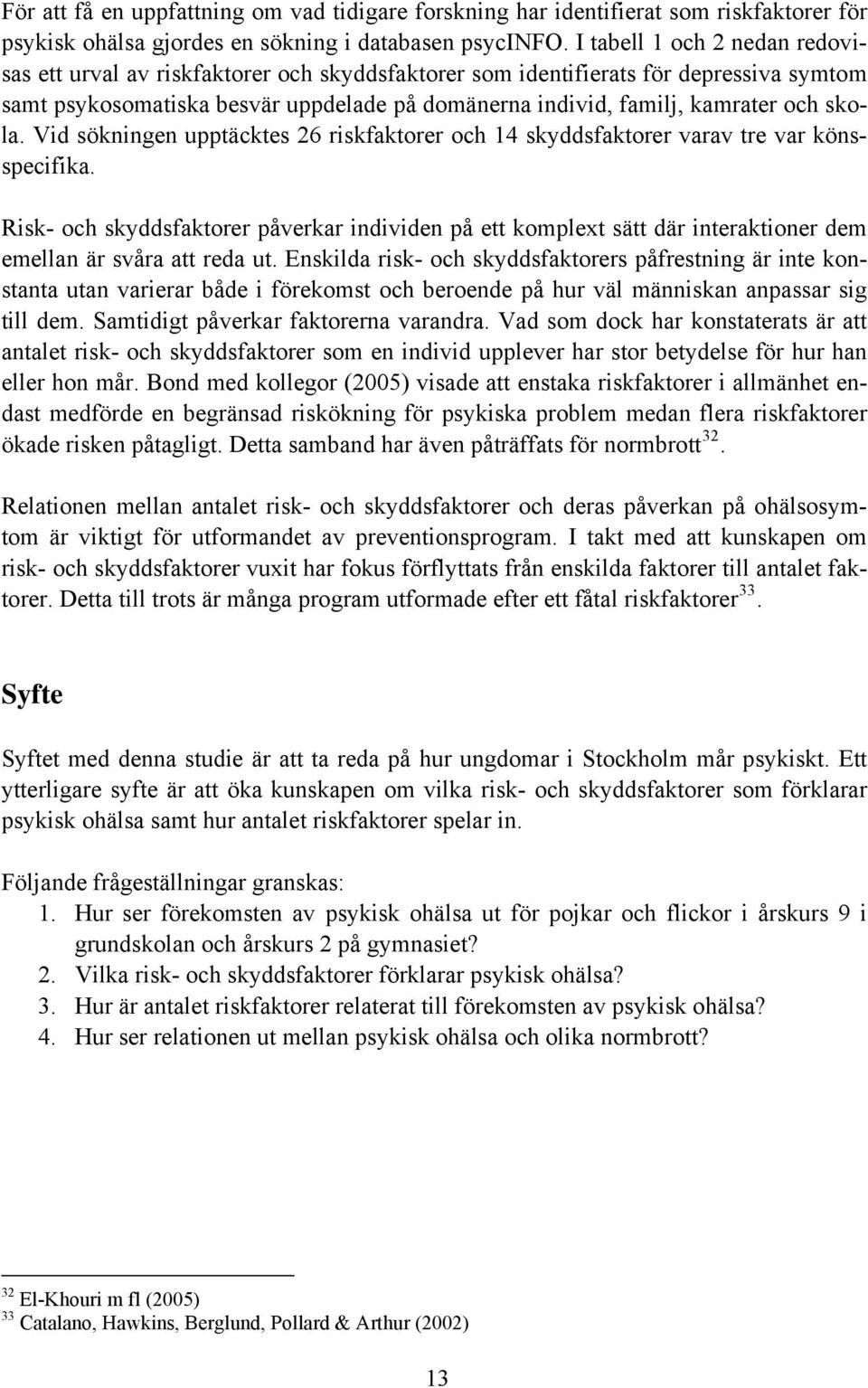skola. Vid sökningen upptäcktes 26 riskfaktorer och 14 skyddsfaktorer varav tre var könsspecifika.