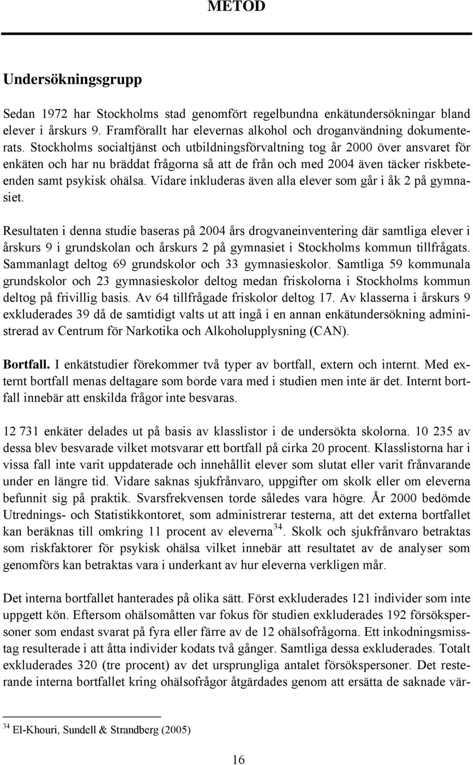 Vidare inkluderas även alla elever som går i åk 2 på gymnasiet.
