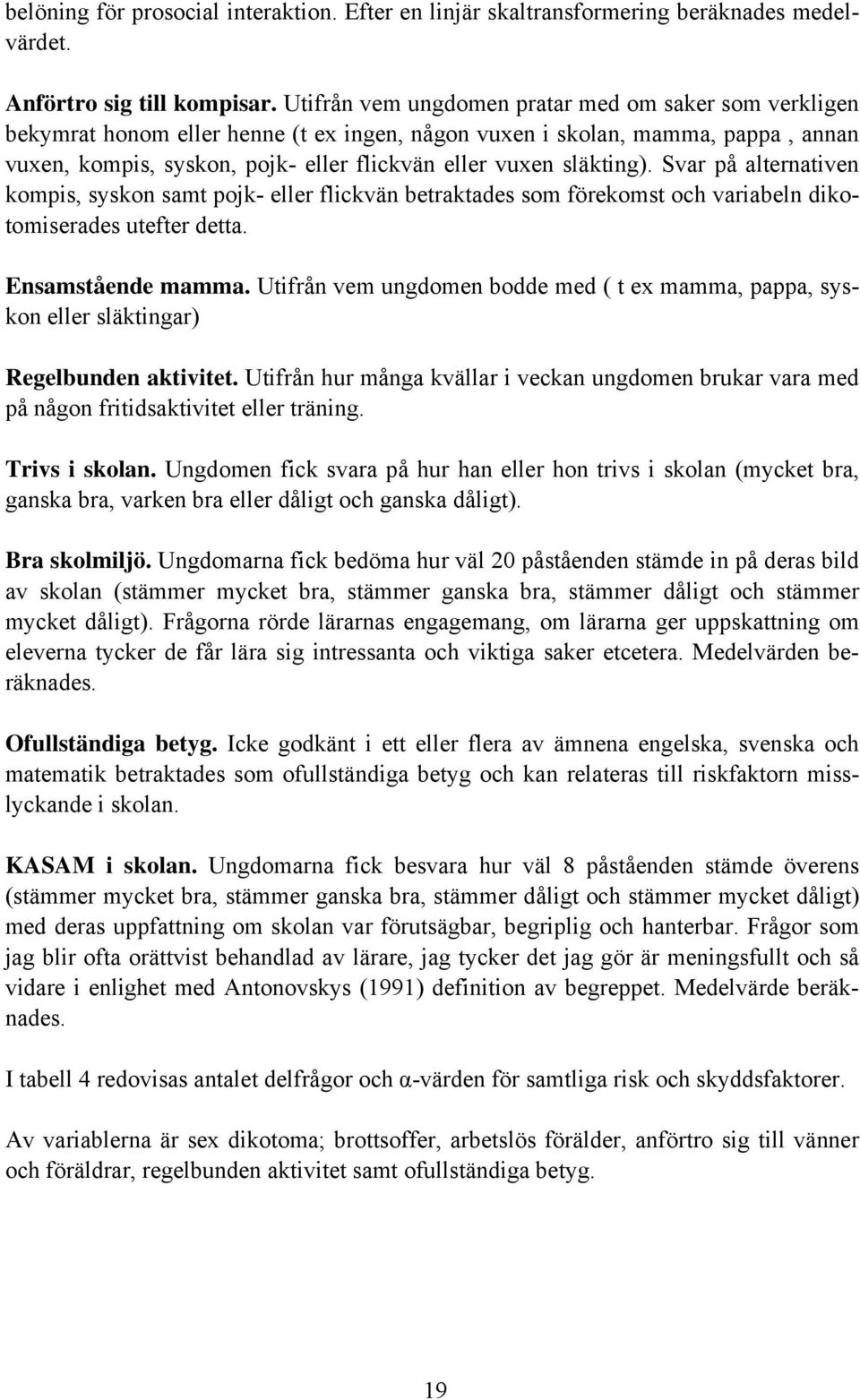 släkting). Svar på alternativen kompis, syskon samt pojk- eller flickvän betraktades som förekomst och variabeln dikotomiserades utefter detta. Ensamstående mamma.