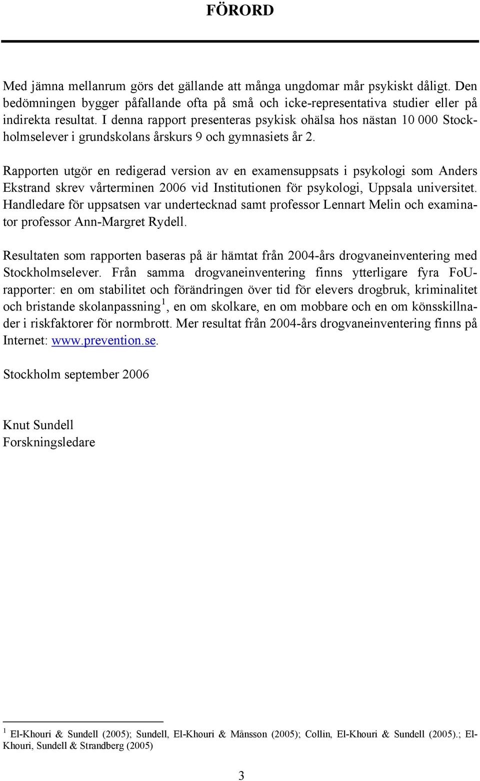 Rapporten utgör en redigerad version av en examensuppsats i psykologi som Anders Ekstrand skrev vårterminen 2006 vid Institutionen för psykologi, Uppsala universitet.