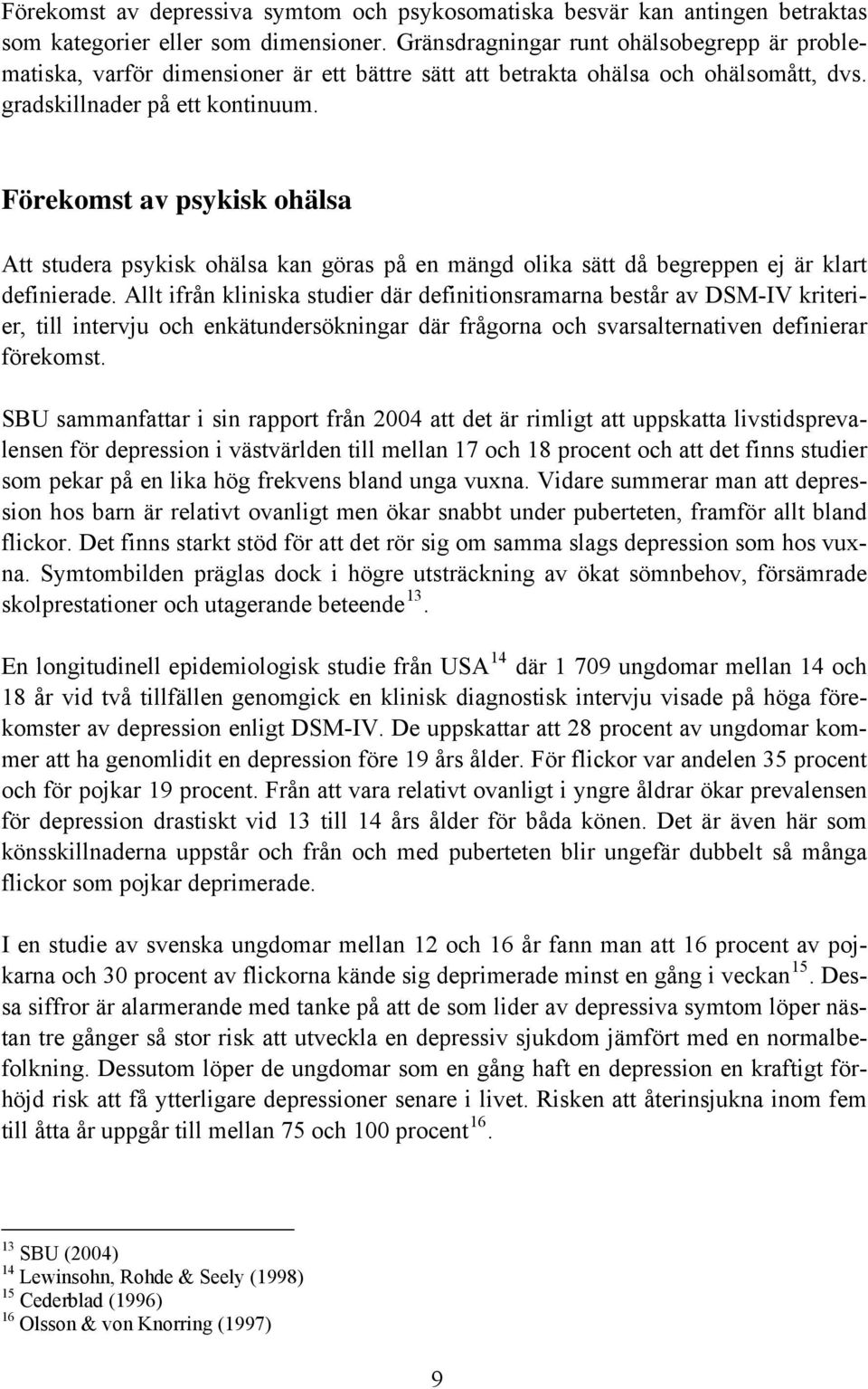 Förekomst av psykisk ohälsa Att studera psykisk ohälsa kan göras på en mängd olika sätt då begreppen ej är klart definierade.