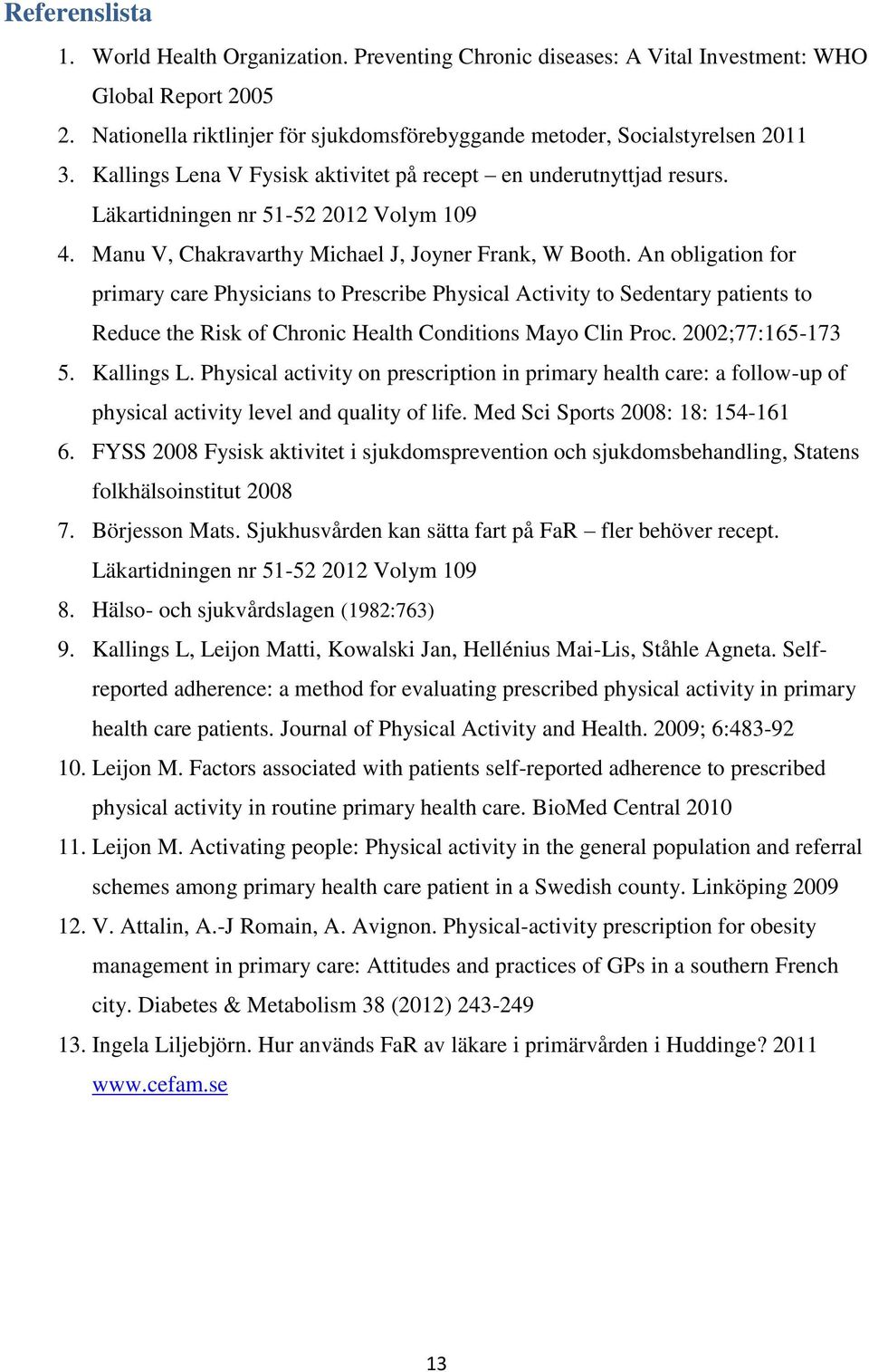 An obligation for primary care Physicians to Prescribe Physical Activity to Sedentary patients to Reduce the Risk of Chronic Health Conditions Mayo Clin Proc. 2002;77:165-173 5. Kallings L.
