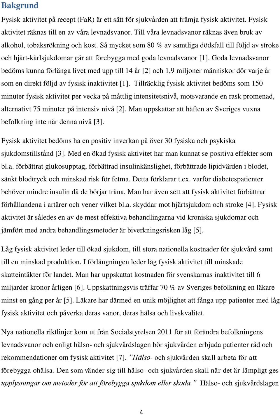 Så mycket som 80 % av samtliga dödsfall till följd av stroke och hjärt-kärlsjukdomar går att förebygga med goda levnadsvanor [1].