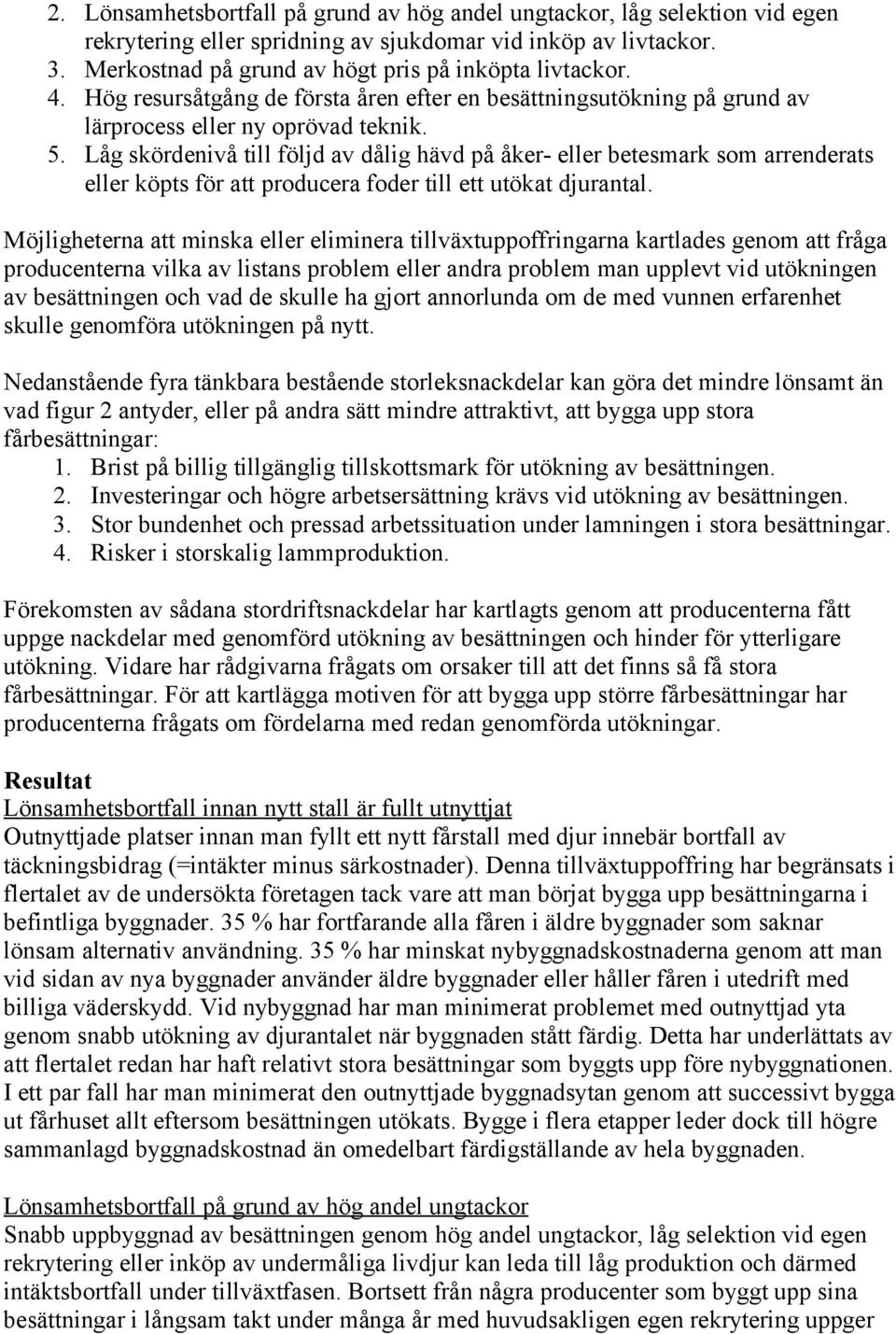 Låg skördenivå till följd av dålig hävd på åker- eller betesmark som arrenderats eller köpts för att producera foder till ett utökat djurantal.