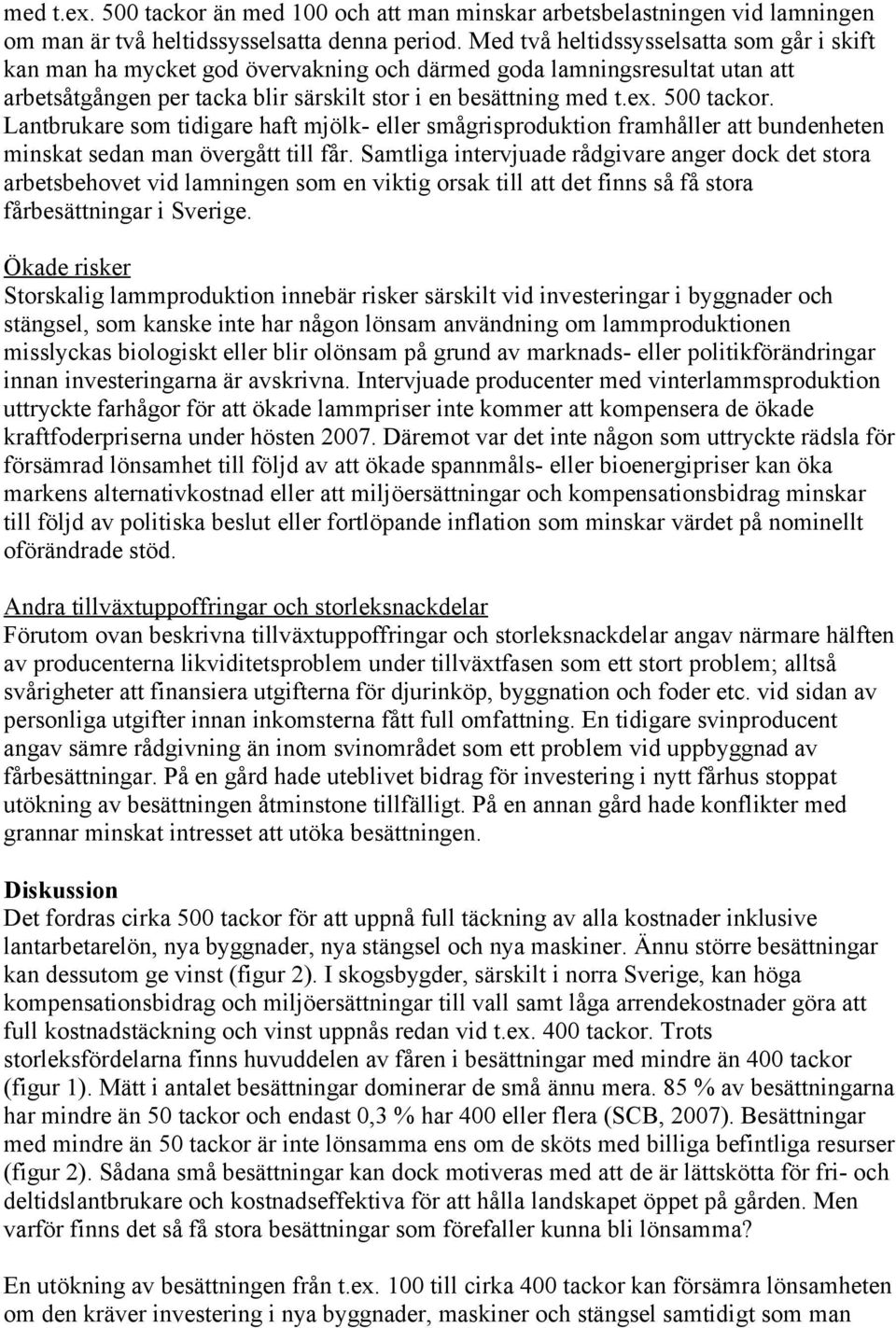 Lantbrukare som tidigare haft mjölk- eller smågrisproduktion framhåller att bundenheten minskat sedan man övergått till får.