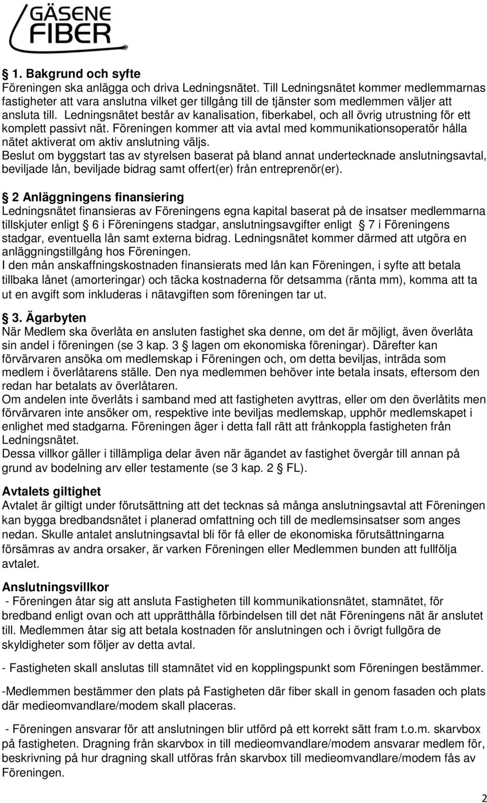 Ledningsnätet består av kanalisation, fiberkabel, och all övrig utrustning för ett komplett passivt nät.