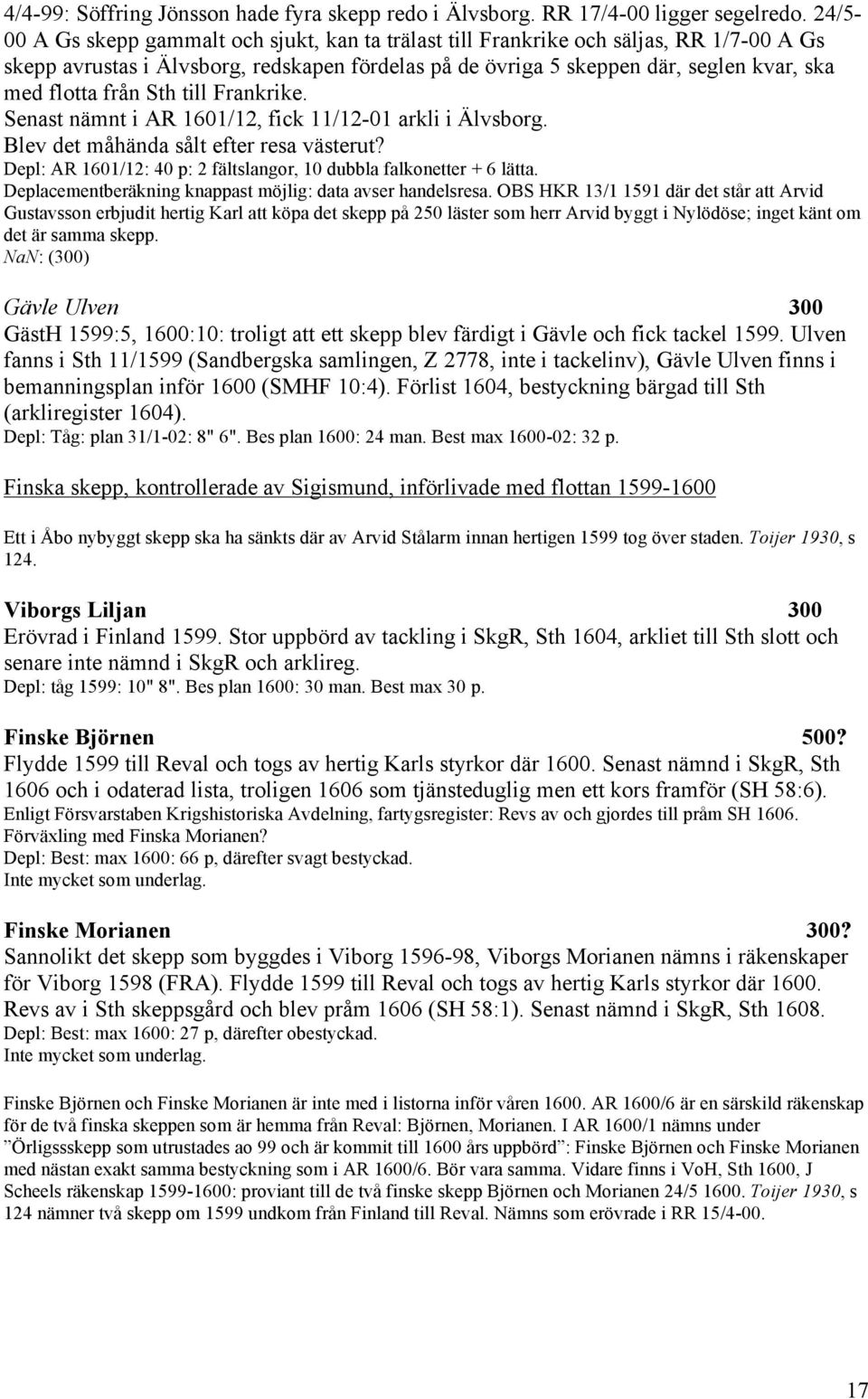 från Sth till Frankrike. Senast nämnt i AR 1601/12, fick 11/12-01 arkli i Älvsborg. Blev det måhända sålt efter resa västerut? Depl: AR 1601/12: 40 p: 2 fältslangor, 10 dubbla falkonetter + 6 lätta.