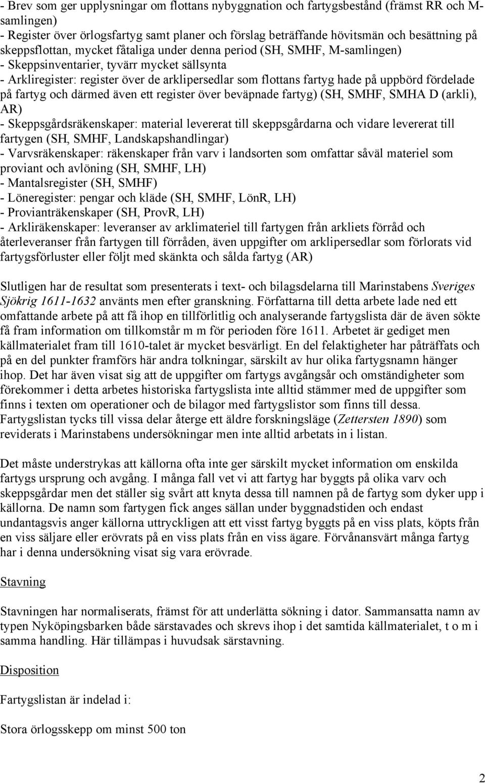 uppbörd fördelade på fartyg och därmed även ett register över beväpnade fartyg) (SH, SMHF, SMHA D (arkli), AR) - Skeppsgårdsräkenskaper: material levererat till skeppsgårdarna och vidare levererat