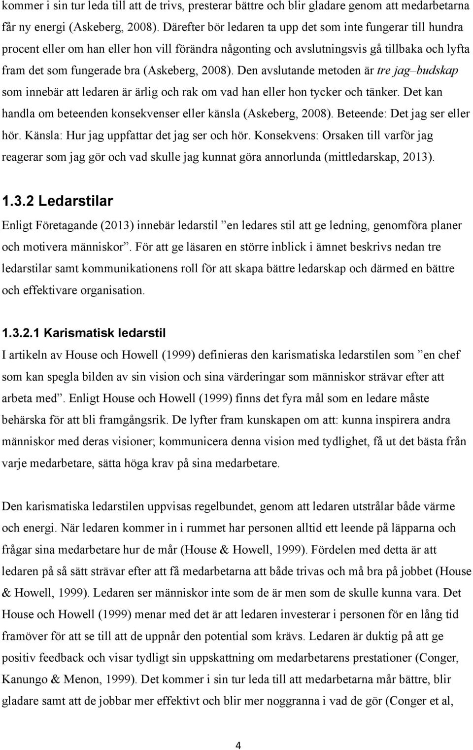 Den avslutande metoden är tre jag budskap som innebär att ledaren är ärlig och rak om vad han eller hon tycker och tänker. Det kan handla om beteenden konsekvenser eller känsla (Askeberg, 8).