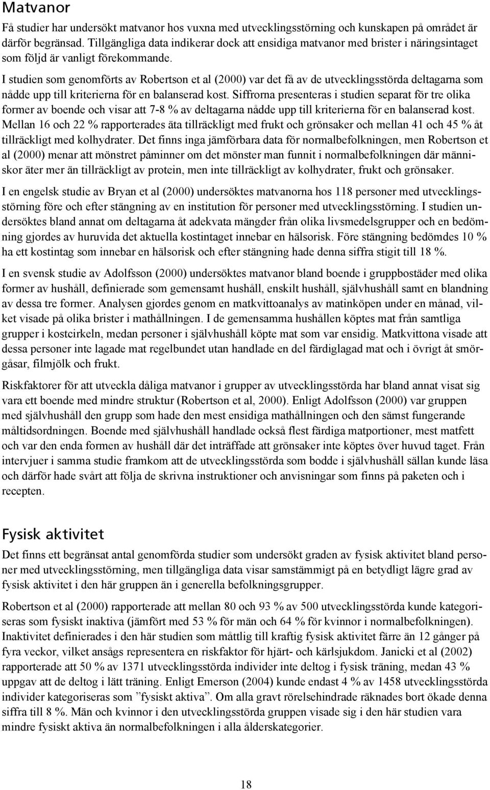 I studien som genomförts av Robertson et al (2000) var det få av de utvecklingsstörda deltagarna som nådde upp till kriterierna för en balanserad kost.