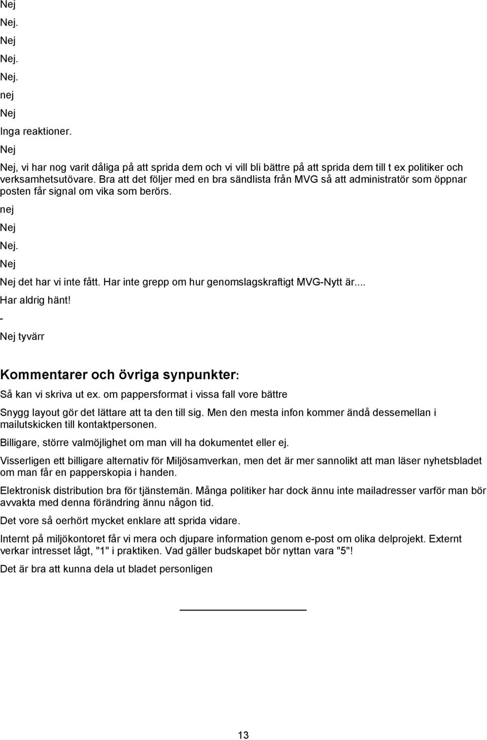 Har inte grepp om hur genomslagskraftigt MVG-Nytt är... Har aldrig hänt! - Nej tyvärr Kommentarer och övriga synpunkter: Så kan vi skriva ut ex.