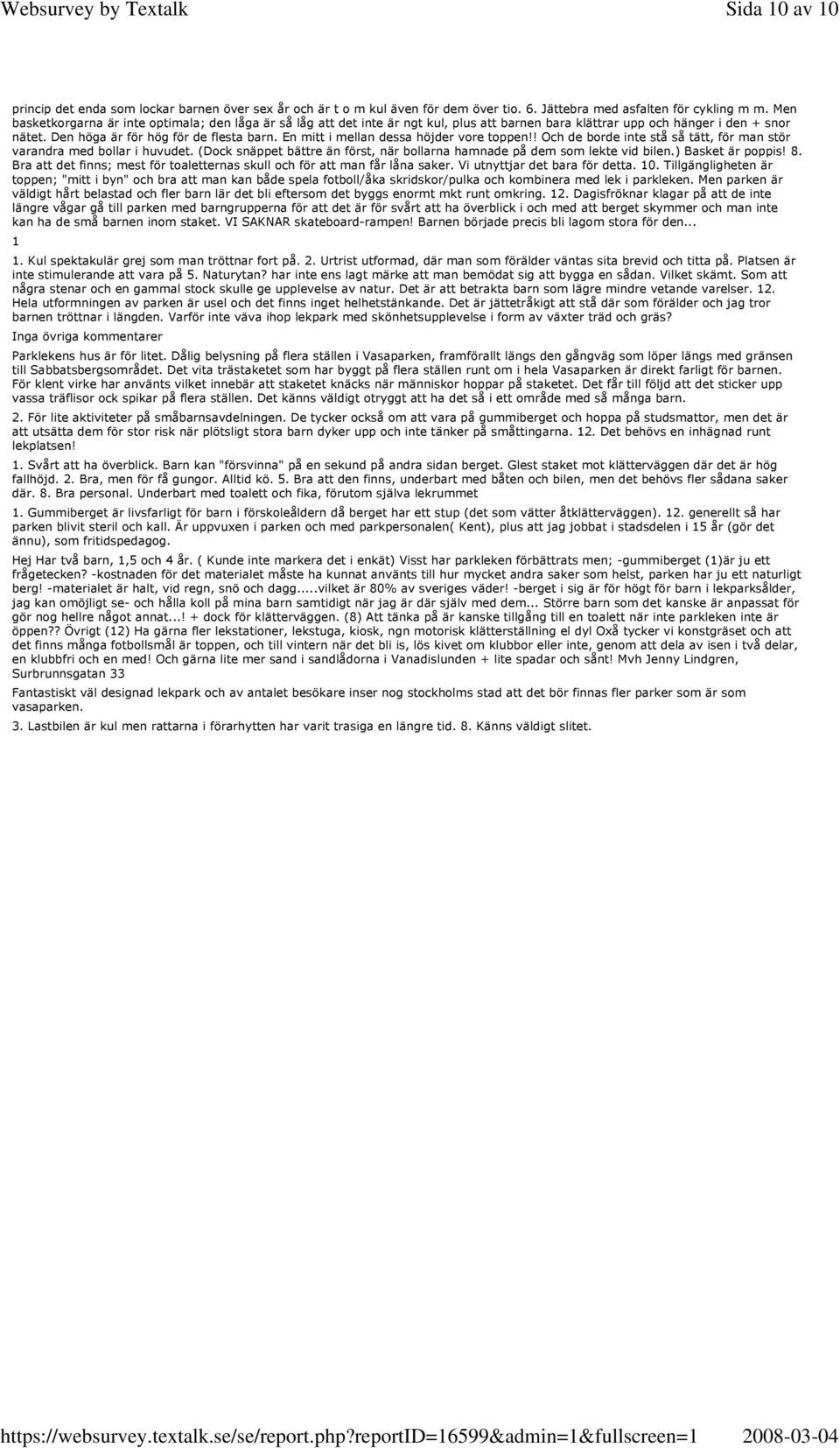 En mitt i mellan dessa höjder vore toppen!! Och de borde inte stå så tätt, för man stör varandra med bollar i huvudet. (Dock snäppet bättre än först, när bollarna hamnade på dem som lekte vid bilen.