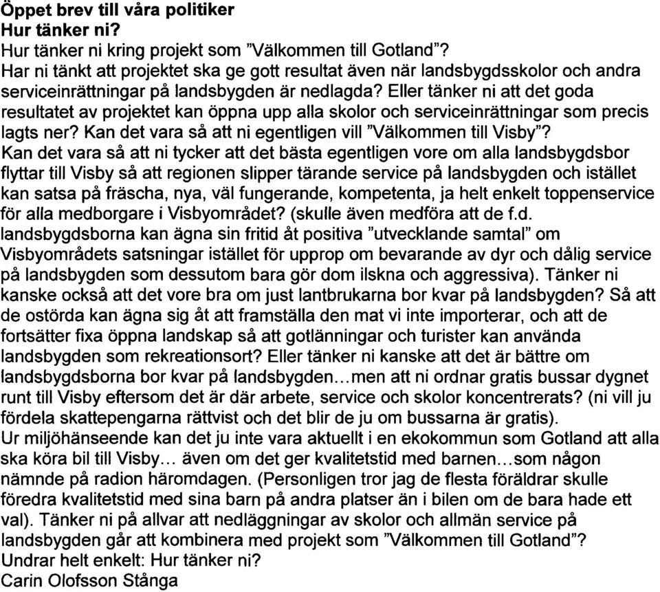 Eller tänker ni att det goda resultatet av projektet kan öppna upp alla skolor och serviceinrättningar som precis lagts ner? Kan det vara så att ni egentligen vill "Välkommen till Visby"?