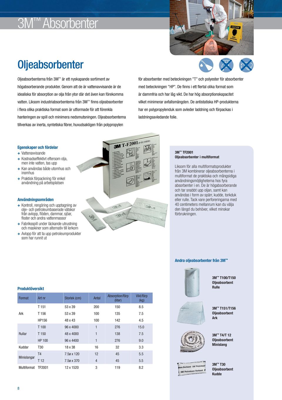 De har hög absorptionskapacitet vatten. Liksom industriabsorbenterna från 3M ﬁnns oljeabsorbenter vilket minimerar avfallsmängden.