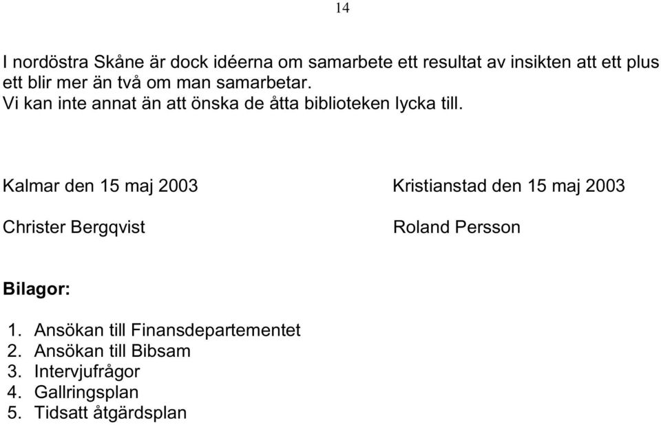 Kalmar den 15 maj 2003 Kristianstad den 15 maj 2003 Christer Bergqvist Roland Persson Bilagor: 1.