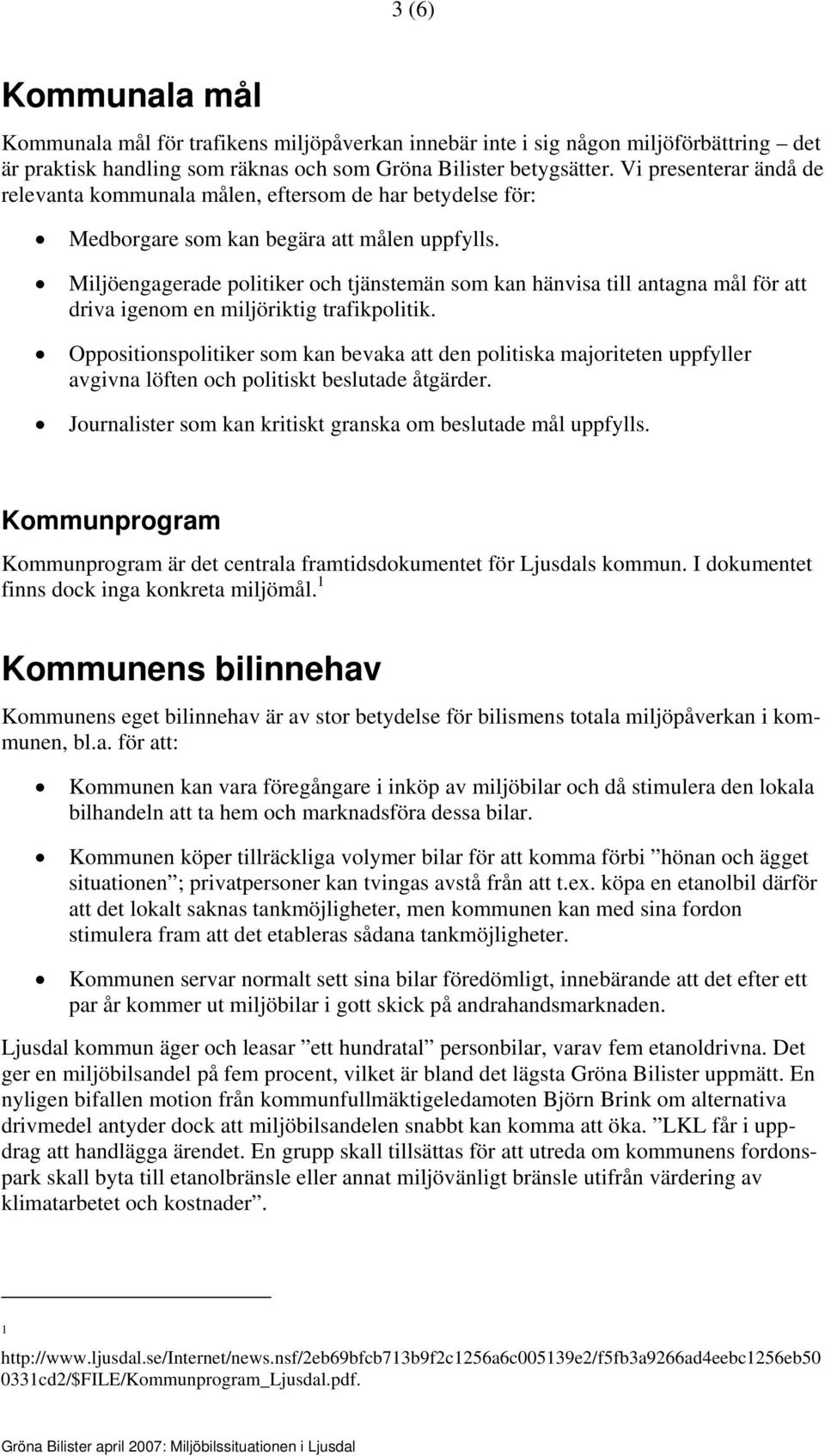 Miljöengagerade politiker och tjänstemän som kan hänvisa till antagna mål för att driva igenom en miljöriktig trafikpolitik.