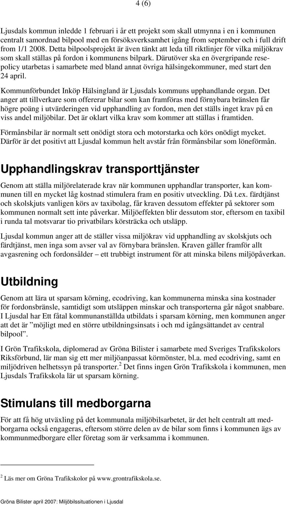 Därutöver ska en övergripande resepolicy utarbetas i samarbete med bland annat övriga hälsingekommuner, med start den 24 april.